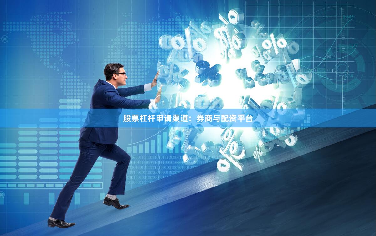 股票杠杆申请渠道：券商与配资平台