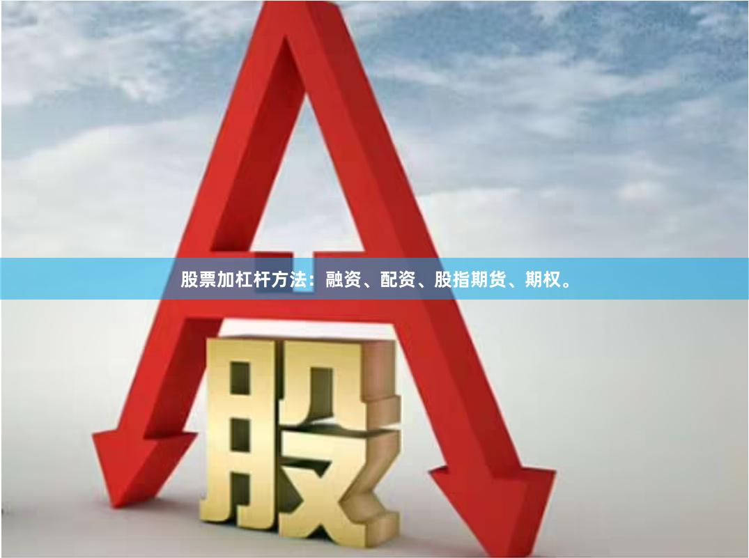 股票加杠杆方法：融资、配资、股指期货、期权。