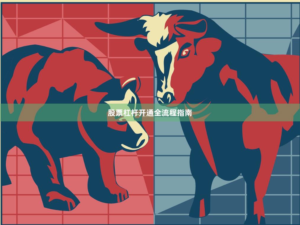 股票杠杆开通全流程指南