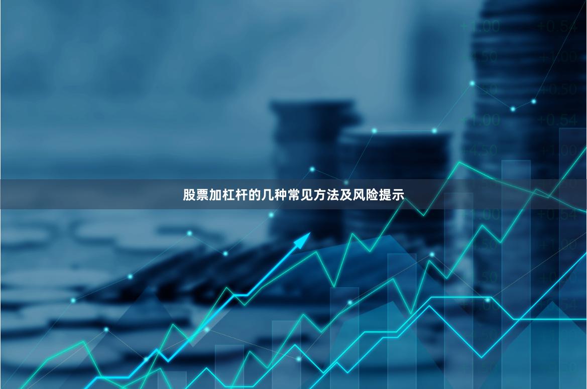 股票加杠杆的几种常见方法及风险提示