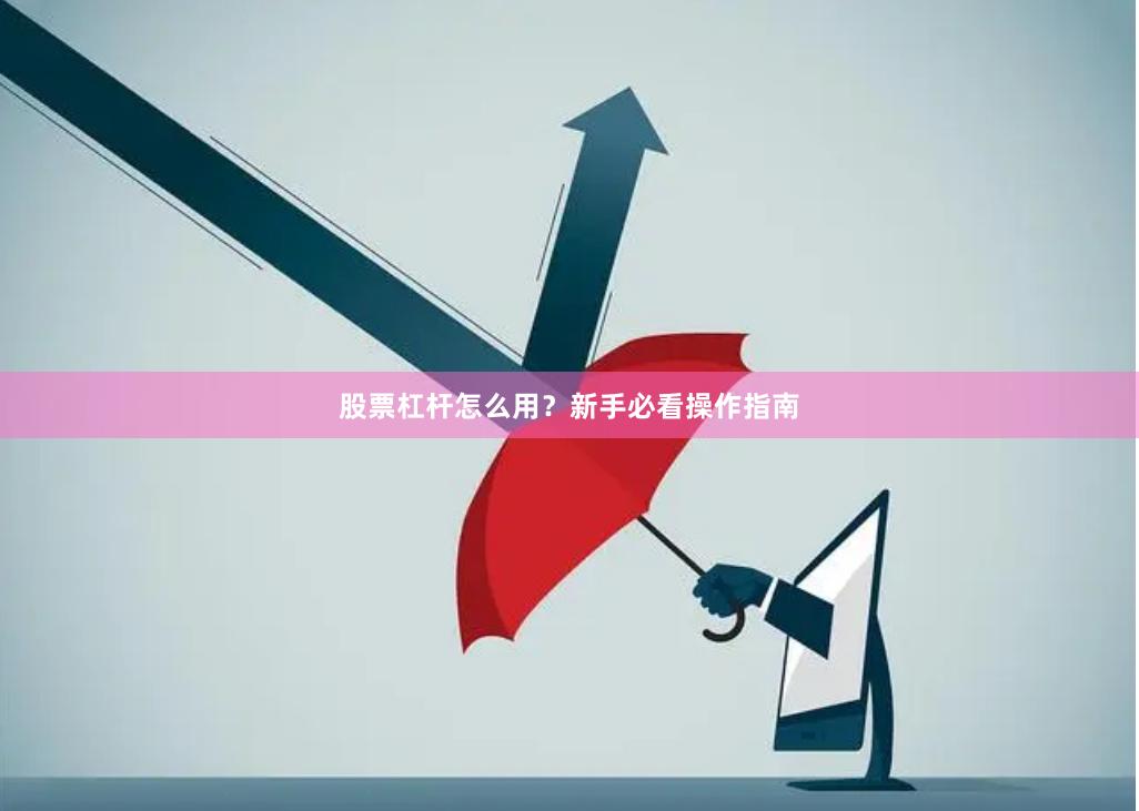 股票杠杆怎么用？新手必看操作指南