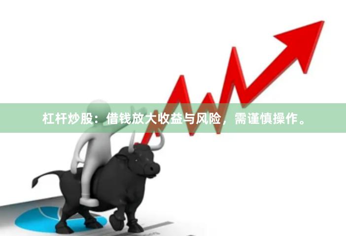 杠杆炒股：借钱放大收益与风险，需谨慎操作。
