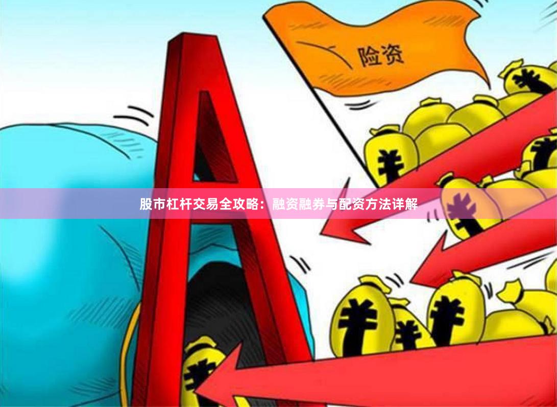 股市杠杆交易全攻略：融资融券与配资方法详解