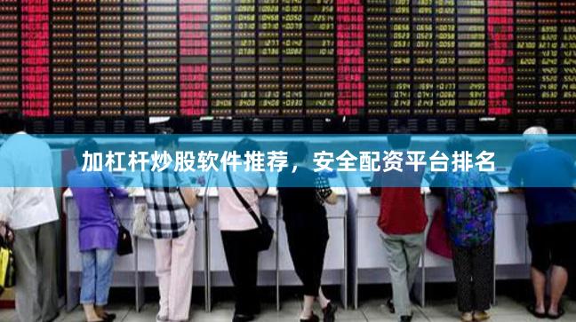 加杠杆炒股软件推荐，安全配资平台排名
