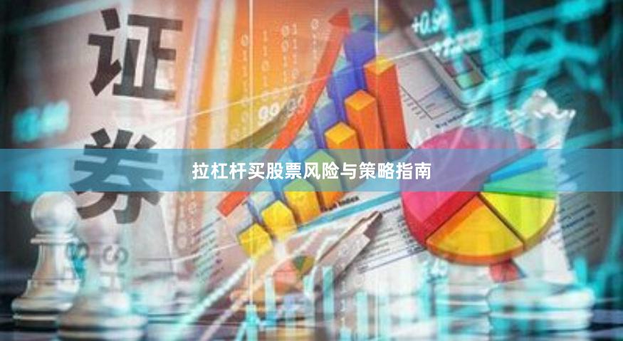拉杠杆买股票风险与策略指南