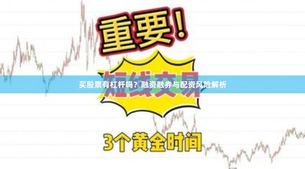 买股票有杠杆吗？融资融券与配资风险解析