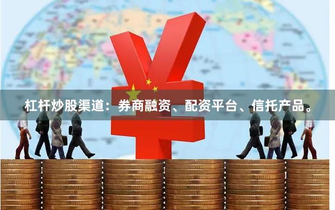杠杆炒股渠道：券商融资、配资平台、信托产品。