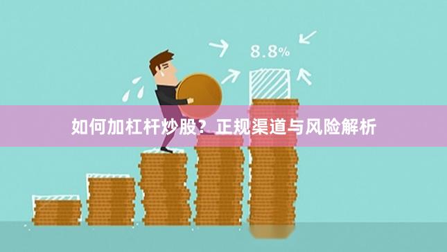 如何加杠杆炒股？正规渠道与风险解析