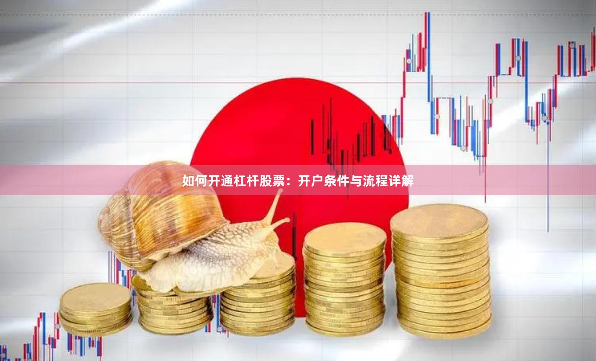 如何开通杠杆股票：开户条件与流程详解