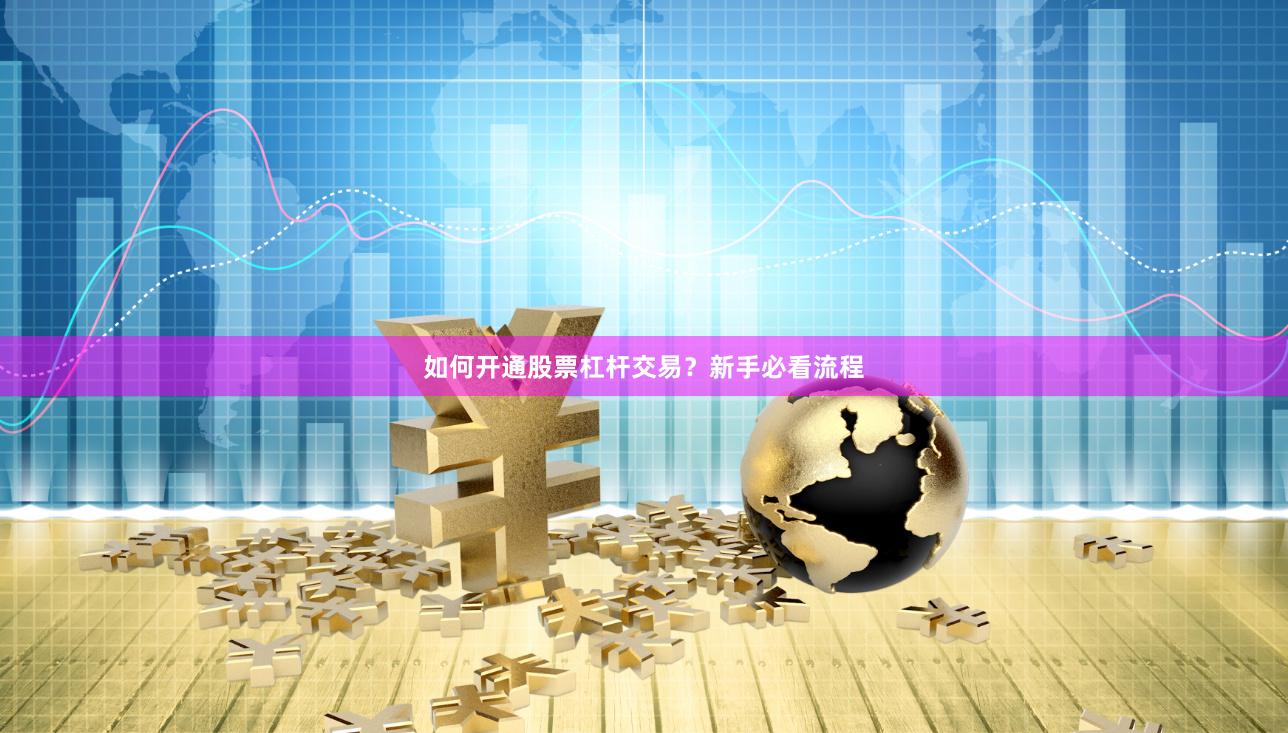 如何开通股票杠杆交易?新手必看流程