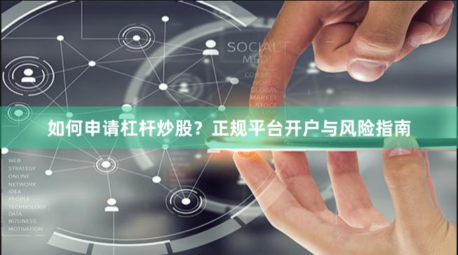 如何申请杠杆炒股？正规平台开户与风险指南