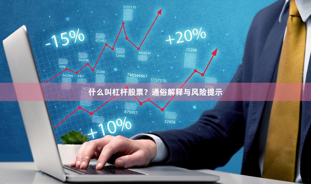 什么叫杠杆股票？通俗解释与风险提示