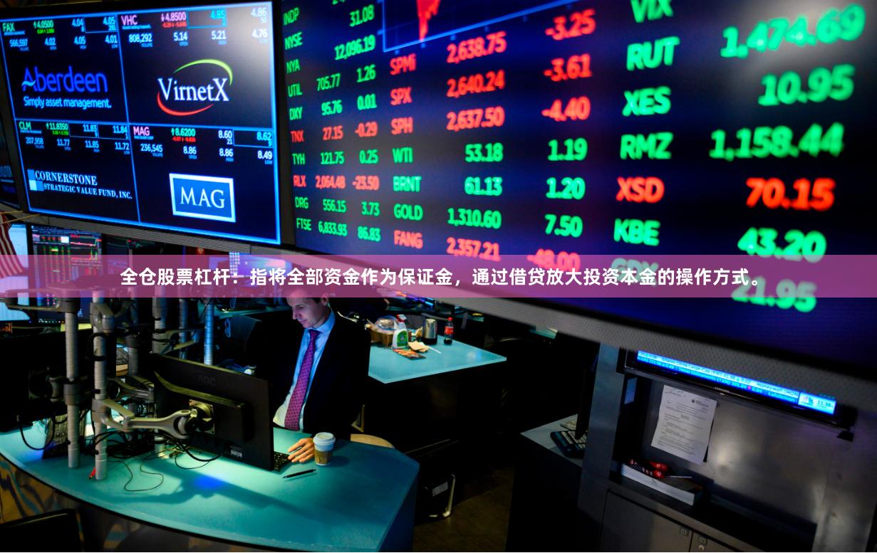 全仓股票杠杆：指将全部资金作为保证金，通过借贷放大投资本金的操作方式。
