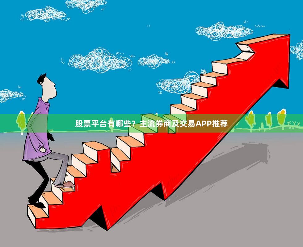 股票平台有哪些？主流券商及交易APP推荐