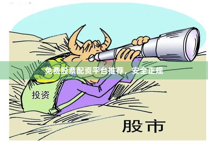 免费股票配资平台推荐，安全正规
