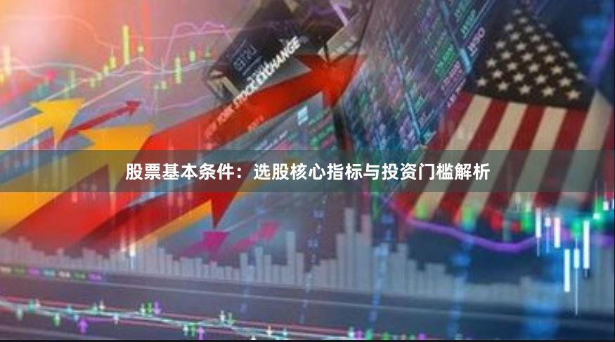 股票基本条件：选股核心指标与投资门槛解析