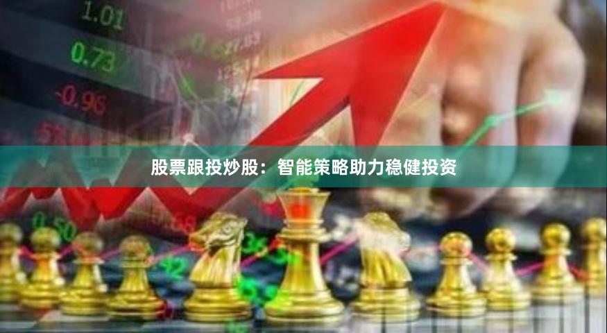股票跟投炒股：智能策略助力稳健投资